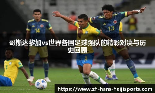 哥斯达黎加vs世界各国足球强队的精彩对决与历史回顾